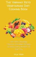 The Vibrant Keto Vegetarian Diet Cooking Book: Don't Miss Amazingly Delicious Smoothies Recipes to Enjoy Every Moment of Your Day