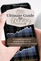 Your Ultimate Guide to Day Trading: A Complete Collection of Amazing Tricks and Tips to Start Trading and Boost Your Income