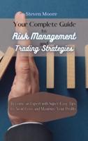 Your Complete Guide to Risk Management and Trading Strategies: Become an Expert with Super-Easy Tips to Avoid Loss and Maximize Your Profits