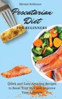 Pescatarian Diet for Beginners: Quick and Easy Amazing Recipes to Boost Your Diet and Improve Your Lifestyle