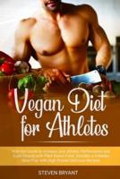 Vegan Diet for Athletes: Nutrition Guide to Increase your Athletic Performance and Build Muscle with Plant Based Food. Includes a 4-Weeks Meal Plan with High Protein Delicious Recipes