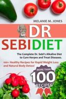 Dr. Sebi Diet: The Complete Dr. Sebi's Alkaline Diet to Cure Herpes and Treat Diseases. 100+ Healthy Recipes for Rapid Weight Loss and Natural Body Detox