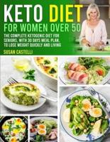 Keto Diet For Women over 50 : The Complete Ketogenic Diet for Seniors, with 30 Days Meal Plan, to Lose Weight Quickly and Living with more Energy