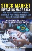 Stock Market Investing Made Easy. How to Day Trade For a Living, Become a Profitable Investor and Build a Passive Income!