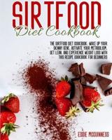 SIRTFOOD DIET COOKBOOK: The Sirtfood Diet Cookbook: Wake Up Your Skinny Gene, Activate Your Metabolism, Get Lean, and Experience Weight Loss with This Recipe Cookbook for Beginners