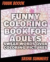 Funny Coloring Book for Adults - Swear Words Over Coloring Pictures: Stress Relieving Designs Animals, Mandalas, Flowers, Paisley Patterns And So Much More: Coloring Book For Adults