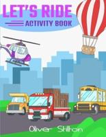 Let's Ride Activity Book: The Perfect Book for Never-Bored Kids. A Funny Workbook with Word Search, Rewriting Dots Exercises, Word to Picture Matching, Spelling and Writing Games For Learning and More! Amazing Gift for Kids and Toddles