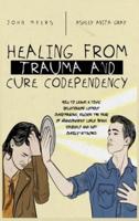 Healing From Trauma And Cure Codependency: How To Leave A Toxic Relationship Without Overthinking, Escape The Fear of Abandonment While Being Yourself And Not Overly-Attached
