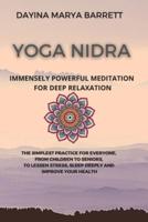YOGA NIDRA IMMENSELY POWERFUL MEDITATION FOR DEEP RELAXATION: THE SIMPLEST PRACTICE FOR EVERYONE, FROM CHILDREN TO SENIORS, TO LESSEN STRESS, SLEEP DEEPLY AND IMPROVE YOUR HEALTH