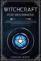 Witchcraft for Beginners: A Starter Handbook for Solitary Wiccans and Witches to Learn History, Mysteries, Initiation and Magic Rituals (Like Casting Spells) of Contemporary Witchcraft and Wicca
