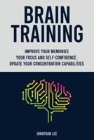 Brain Training: Improve Your Memories, Your Focus And Self-Confidence. Update Your Concentration Capabilities.