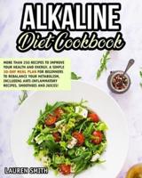 ALKALINE DIET COOKBOOK: 250+ Recipes to Improve Your Health and Energy!  A Simple 30-Day Meal Plan for Beginners to Rebalance Metabolism Including Anti-Inflammatory Recipes, Smoothies and Juices!