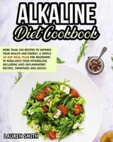 ALKALINE DIET COOKBOOK: 250+ Recipes to Improve Your Health and Energy!  A Simple 30-Day Meal Plan for Beginners to Rebalance Your Metabolism, Including Anti-Inflammatory Recipes, Smoothies and Juices
