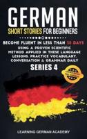 German Short Stories For Beginners: Become Fluent in Less Than 30 Days Using a Proven Scientific Method Applied in These Language Lessons. Practice Vocabulary, Conversation &amp; Grammar Daily (series 4)
