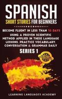 Spanish Short Stories for Beginners:: Become Fluent in Less Than 30 Days Using a Proven Scientific Method Applied in These Language Lessons. Practice Vocabulary, Conversation &amp; Grammar Daily (Series 1)