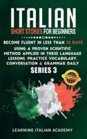 Italian Short Stories for Beginners: Become Fluent in Less Than 30 Days Using a Proven Scientific Method Applied in These Language Lessons. Practice Vocabulary, Conversation &amp; Grammar Daily (series 3)
