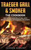 Traeger Grill and Smoker - The Cookbook