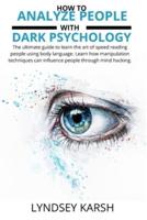 How to analyze people with dark psychology: The ultimate guide to learn the art of speed reading people using body language. Learn how manipulation techniques can influence people through mind hacking.