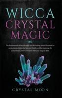 Wicca Crystal Magic: The fundamentals of wiccan magic and the healing power of crystals for protecting and attracting love and health, and for mastering the extraordinary power of modern witchcraft magical skills.
