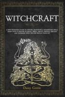 Witchcraft: A new beginners guide to history, traditions &amp; modern-day spells. Learn how to master its magic, spells, tarots, crystals, amulets, and talismans. With tips for Wicca's tools kit