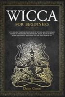 Wicca for Beginners: Let's Explore Together the World of Witches and Witchcraft. A Guide to Its History, Wiccan Beliefs, Magic, Book of Spells, Altars and Tarots. Including Tips for Your Starter