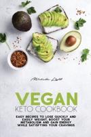 Vegan Keto Cookbook: Easy Recipes To Lose Quickly And Easily Weight. Boost Your Metabolism And Gain Energy While Satisfying Your Cravings