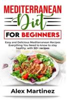 Mediterranean diet for beginners: Easy and Delicious Mediterranean Recipes. Everything You Need to know To stay healthy. with 50+ recipes