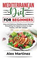 Mediterranean diet for beginners: Easy and Delicious Mediterranean Recipes. Everything You Need to know To stay healthy. with 50+ recipes