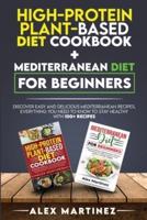 High-protein plant-based diet cookbook+ Mediterranean diet for beginners:  Discover easy and delicious Mediterranean recipes, everything you need to know to stay healthy with 100+ recipes 2 books in 1