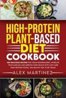 High-Protein Plant-Based Diet Cookbook:  100 Delicious Recipes for Vegan Bodybuilders. Increase Your Muscles and Improve Your Health with Low-Carb High-Protein Foods. The healthy way to be vegan