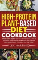 High-Protein Plant-Based Diet Cookbook:  100 Delicious Recipes for Vegan Bodybuilders. Increase Your Muscles and Improve Your Health with Low-Carb High-Protein Foods. The healthy way to be vegan