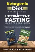 Ketogenic diet for beginners+ Intermittent fasting guide for beginners:  your essential guide to living the keto lifestyle. A practical approach to health and weight loss, with 100 recipes 2 books in 1