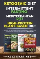 Ketogenic diet+ Intermittent fasting+ Mediterranean diet+ High-Protein Plant-Based diet:  Discover the Best Guide to Start Living a Happy &amp; Healthy Life, Losing Weight Fast and Naturally with 100+ recipes 4 Books in 1
