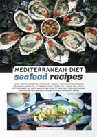 MEDITERRANEAN DIET seafood recipes: LEARN HOW TO COOK MEDITERRANEAN RECIPES THROUGH THIS DETAILED  COOKBOOK, COMPLETE OF SEVERAL TASTY IDEAS FOR A GOOD AND HEALTY DIET. SUITABLE FOR BOTH ADULTS AND KIDS, IT WILL HELP YOU LOSE WEIGHT AND FEEL BETTER, WITHO