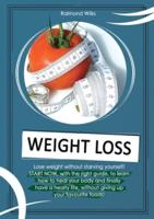 Weight Loss: A complete guide to learn how to heal your body, through the correct diets and habits you need to lose weight without starving yourself!