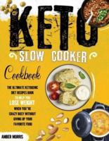 Keto Slow Cooker Cookbook: The Ultimate Ketogenic Diet Recipes Book To Help You Lose Weight When You're Crazy Busy Without Giving Up Your Favorite Food