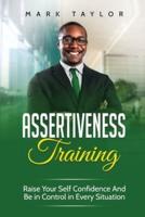 Assertiveness Training: Raise Your Self Confidence And Be in Control in Every Situation