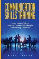 Communication Skills Training: Learn How to Talk to Anyone, Connect With People and Develop Charisma
