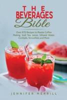 The Beverages Bible: Over 870 Recipes to Master Coffee Making, Iced Tea, Juices, Infused Water, Cocktails, Smoothies and More