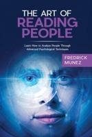 The Art of Reading People: Learn How to Analyze People Through Advanced Psychological Techniques