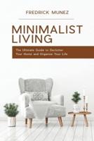 Minimalist Living: The Ultimate Guide to Declutter Your Home and Organize Your Life