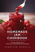 Homemade Jam Cookbook: A Great Selection of Delicious Homemade Jams Recipes