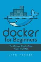 Docker for Beginners: The Ultimate Step-by-Step Guide to Docker