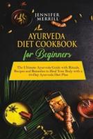 Ayurveda Diet Cookbook for Beginners: The Ultimate Ayurveda Guide with Rituals, Recipes and Remedies to Heal Your Body with a 10-Day Ayurveda Diet Plan