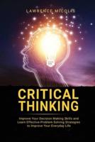 Critical Thinking: Improve Your Decision Making Skills and Learn Effective Problem Solving Strategies to Improve Your Everyday Life