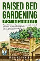 Raised Bed Gardening for Beginners: a complete step-by-step guide to growing plants in raised containers. To complete your training, you will learn hydroponic garden growing techniques
