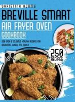 BREVILLE SMART AIR FRYER COOKBOOK: 250 Easy &amp; Delicious Healthy Recipes for Breakfast, Lunch and Dinner
