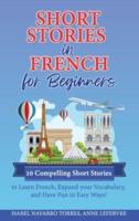 Short Stories in French for Beginners: 10 Compelling Short Stories to Learn French, Expand your Vocabulary, and Have Fun in Easy Ways!