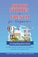 Short Stories in French for Beginners: 10 Compelling Short Stories to Learn French, Expand your Vocabulary, and Have Fun in Easy Ways!