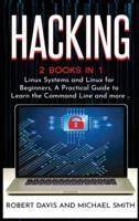Hacking: 2 Books in 1 - Linux Systems  and Linux for Beginners, A Practical Guide to Learn the Command Line and more ..